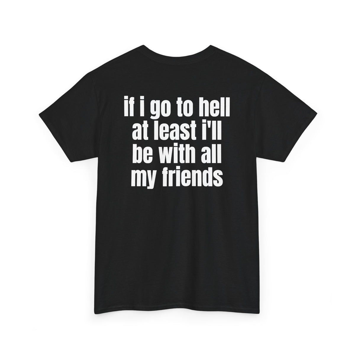 Black t-shirt, back printed with "If i go to hell at least i'll be with all my friends", shown from another angle.