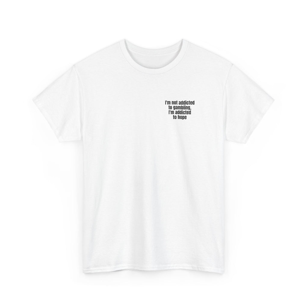 White t-shirt printed with "I'm not addicted to gambling, I'm addicted to hope", shown flat from another angle.