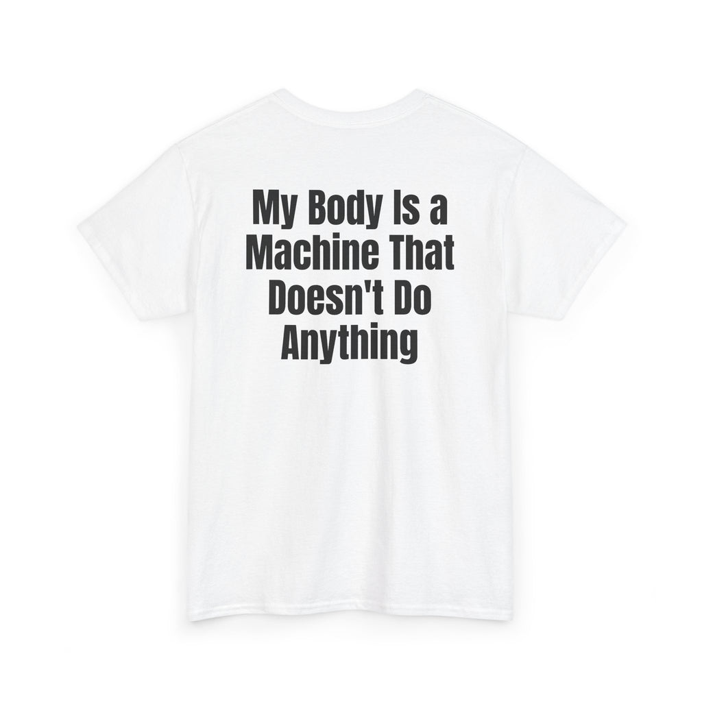 White t-shirt, back printed with "My body is a machine that doesn't do anything", shown from another angle.