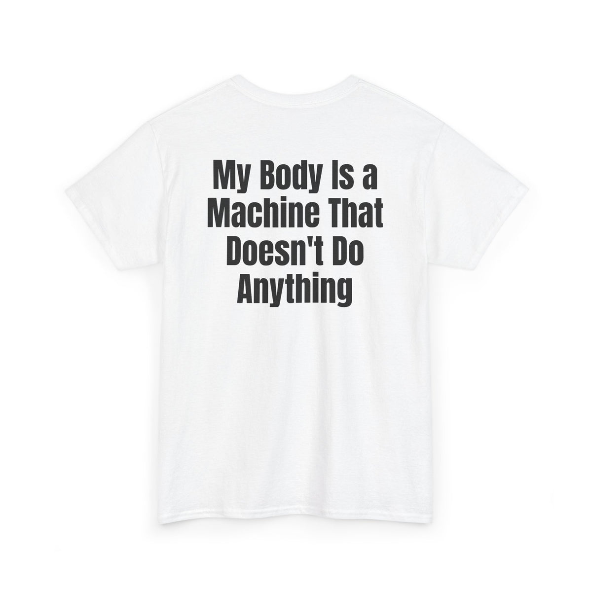 White t-shirt, back printed with "My body is a machine that doesn't do anything", shown from another angle.