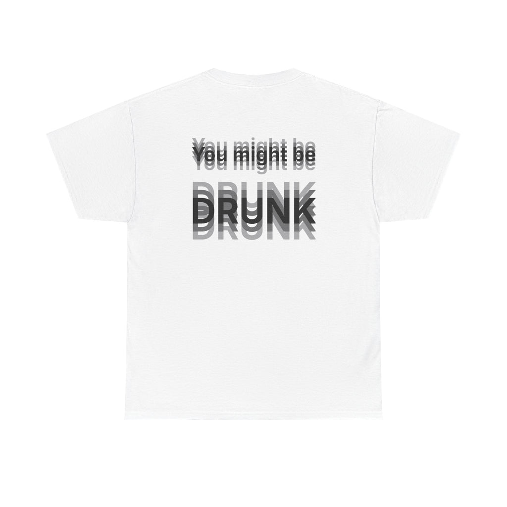 White t-shirt, back printed printed with "You might be drunk", the word DRUNK smeared into double vision.