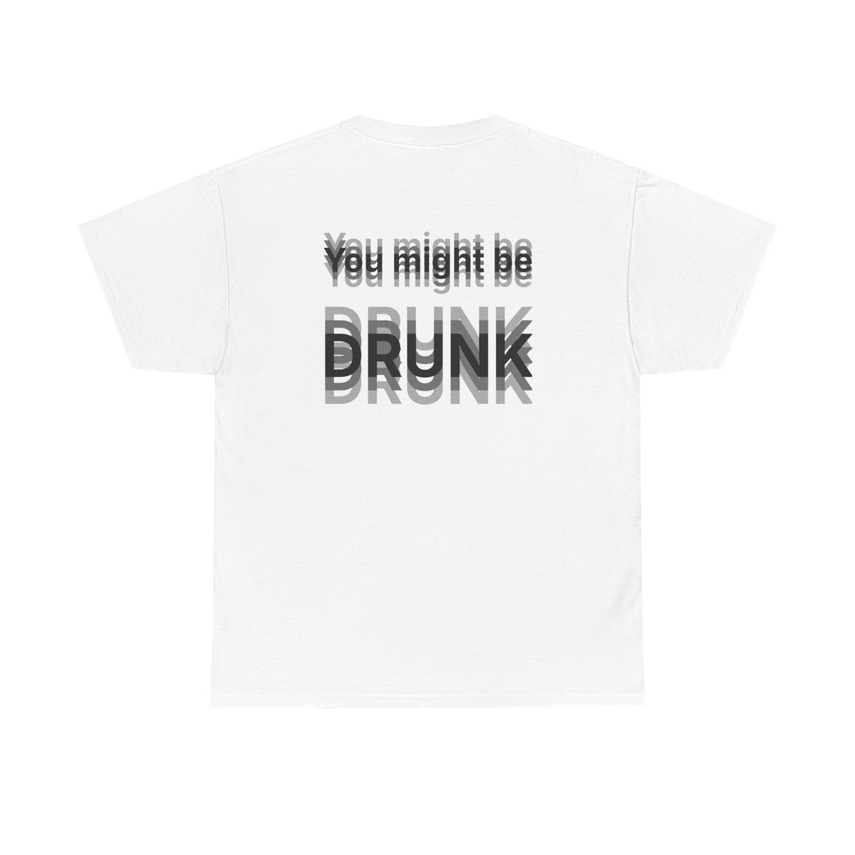 White t-shirt, back printed printed with "You might be drunk", the word DRUNK smeared into double vision.