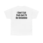 White t-shirt, back printed with "I don't eat pork but I'll do ketamine".