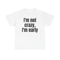 White t-shirt printed with "I'm not crazy, I'm early".
