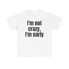 White t-shirt printed with "I'm not crazy, I'm early".
