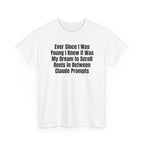 White t-shirt printed with "Ever since i was young i knew it was my dream to scroll reels in between Claude prompts", shown flat from another angle.