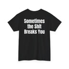 Black t-shirt, back printed with "Sometimes the shit breaks you", shown from another angle.