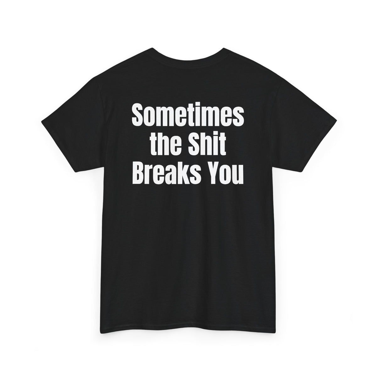Black t-shirt, back printed with "Sometimes the shit breaks you", shown from another angle.
