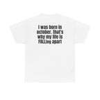 White t-shirt, back printed with "I was born in october. that's why my life is FALLing apart".