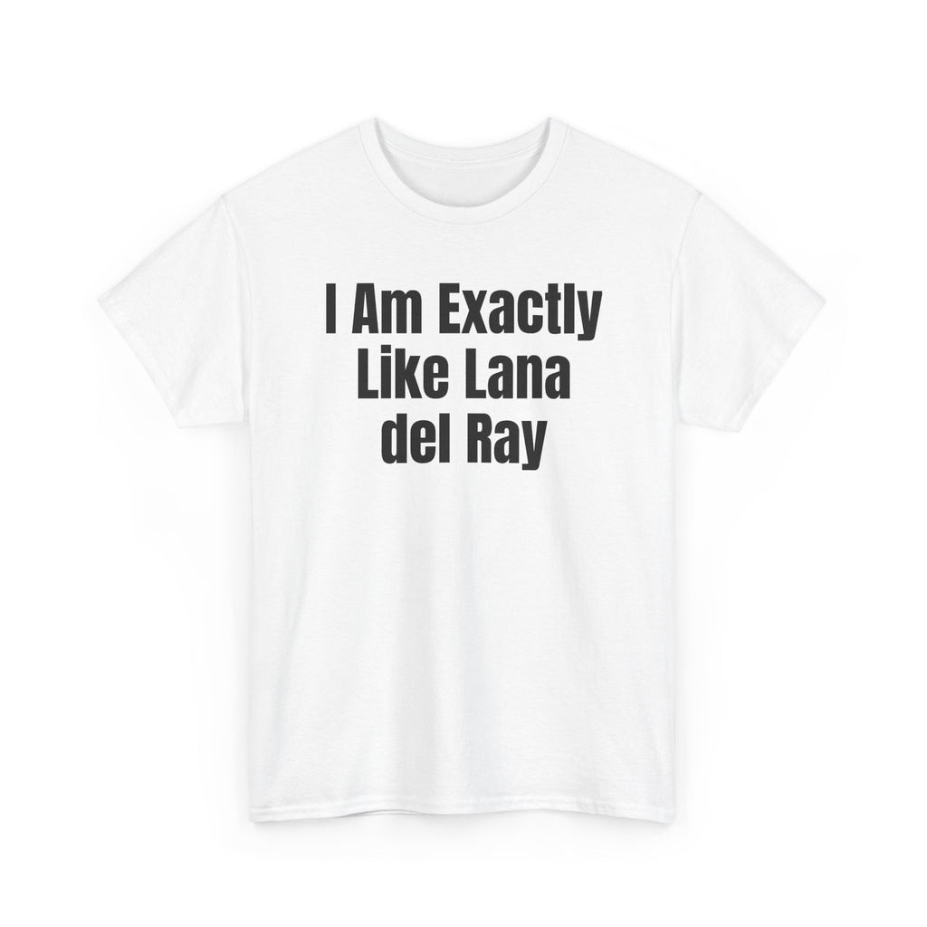White t-shirt printed with "I am exactly like Lana del Ray", shown flat from another angle.