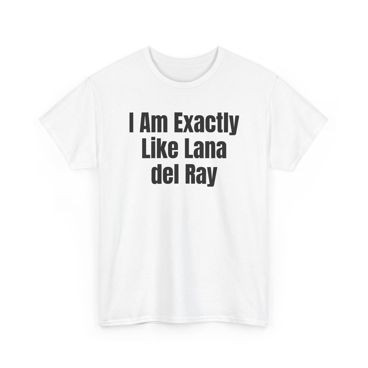 White t-shirt printed with "I am exactly like Lana del Ray", shown flat from another angle.