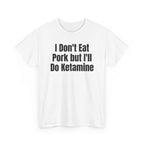 White t-shirt printed with "I don't eat pork but I'll do ketamine", shown flat from another angle.