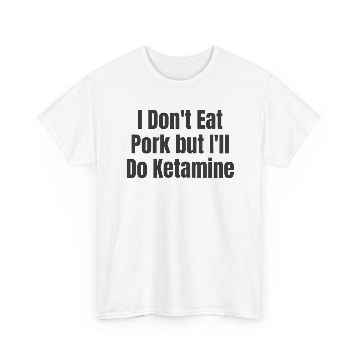 White t-shirt printed with "I don't eat pork but I'll do ketamine", shown flat from another angle.