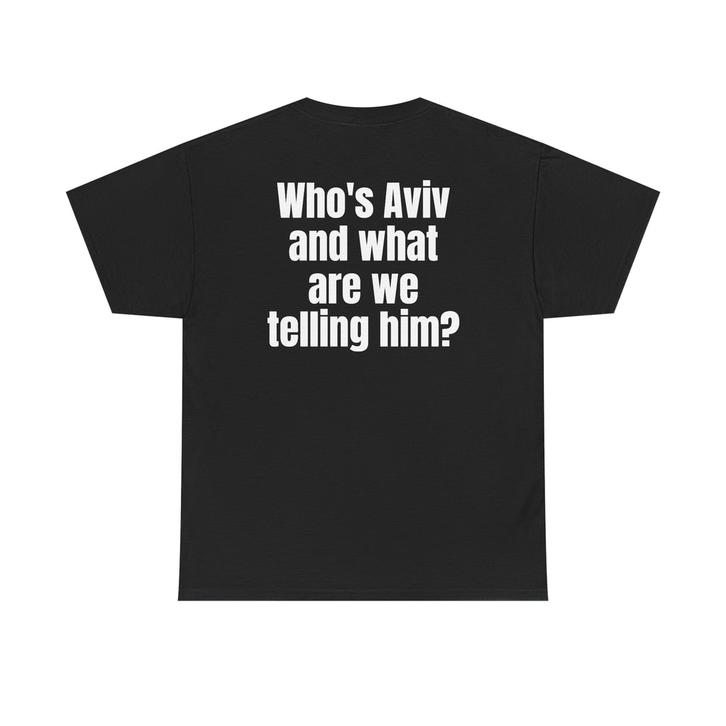 Black t-shirt, back printed with "Who's Aviv and what are we telling him?".