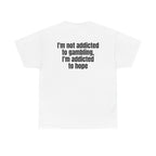 White t-shirt, back printed with "I'm not addicted to gambling, I'm addicted to hope".