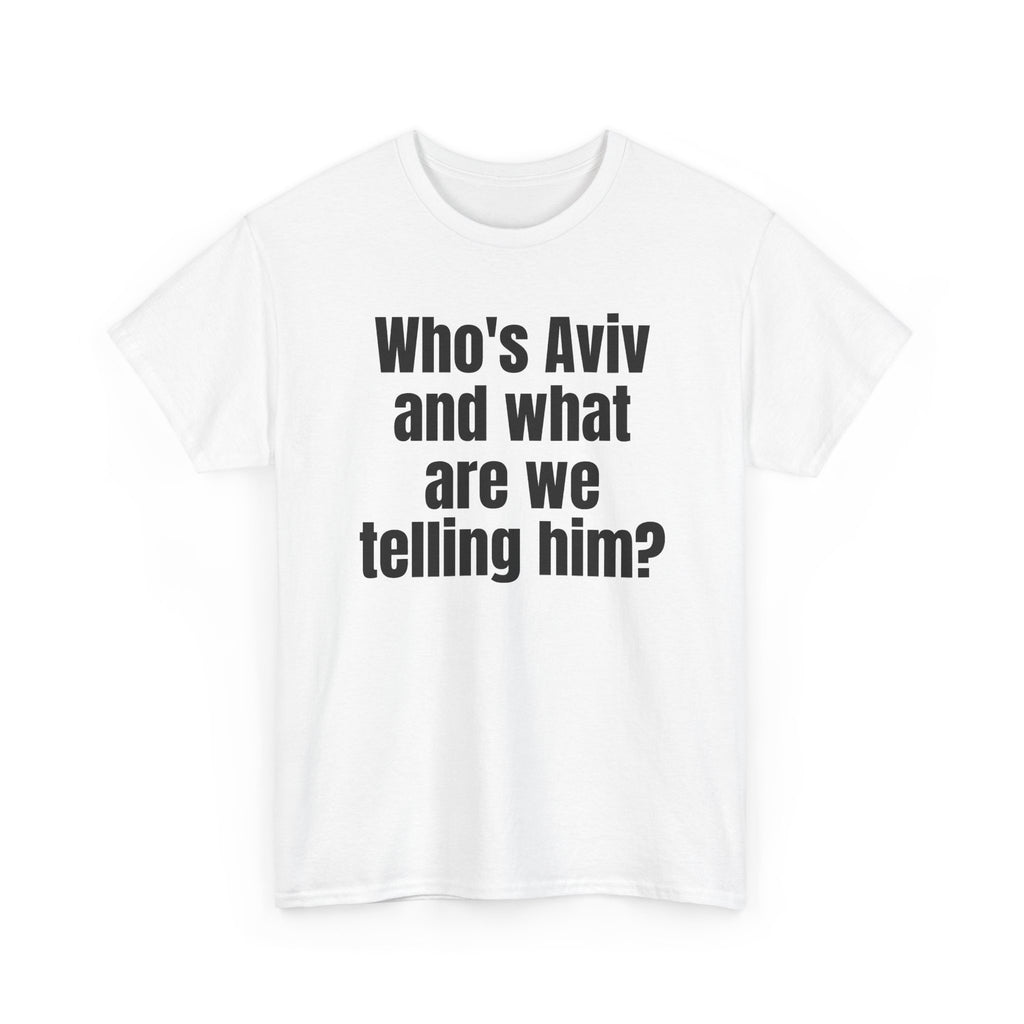 White t-shirt printed with "Who's Aviv and what are we telling him?", shown flat from another angle.