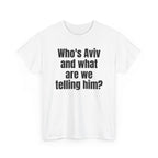 White t-shirt printed with "Who's Aviv and what are we telling him?", shown flat from another angle.