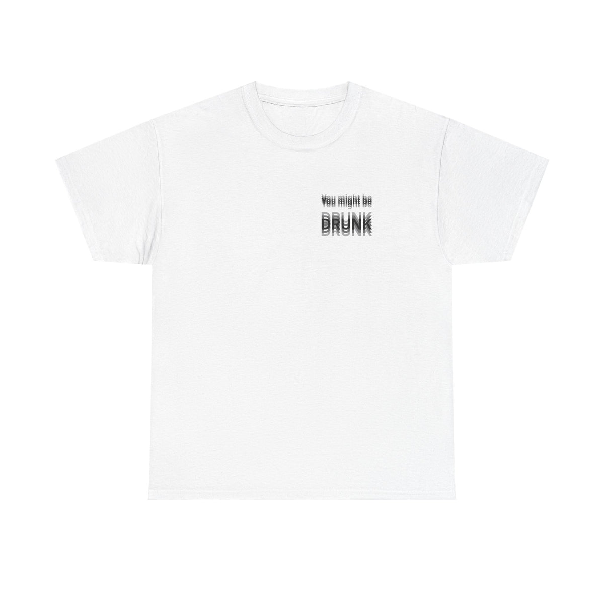 White t-shirt printed with "You might be drunk", the word DRUNK smeared into double vision.