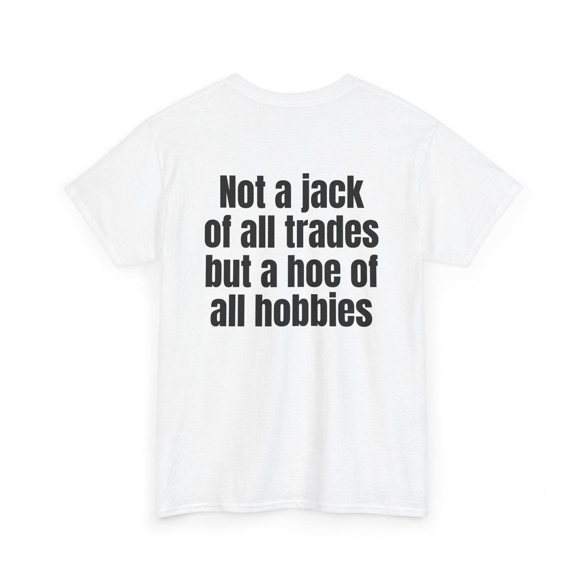 White t-shirt, back printed with "Not a jack of all trades but a hoe of all hobbies", shown from another angle.