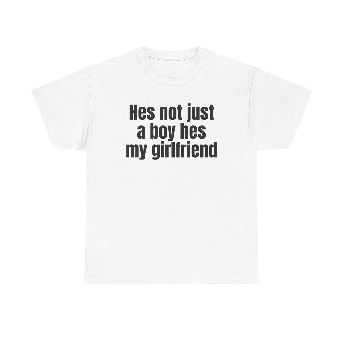 White t-shirt printed with "Hes not just a boy hes my girlfriend".