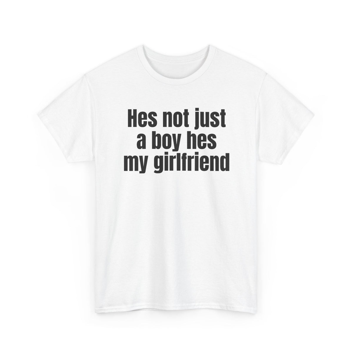 White t-shirt printed with "Hes not just a boy hes my girlfriend", shown flat from another angle.