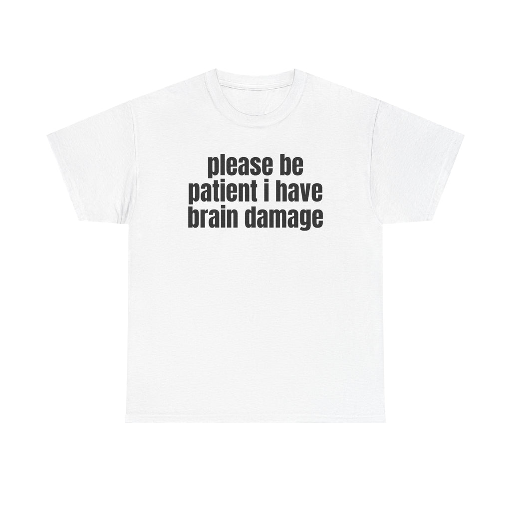 White t-shirt printed with "Please be patient i have brain damage".