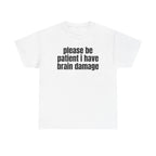 White t-shirt printed with "Please be patient i have brain damage".