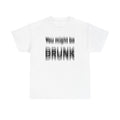 White t-shirt printed with "You might be drunk", the word DRUNK smeared into double vision.