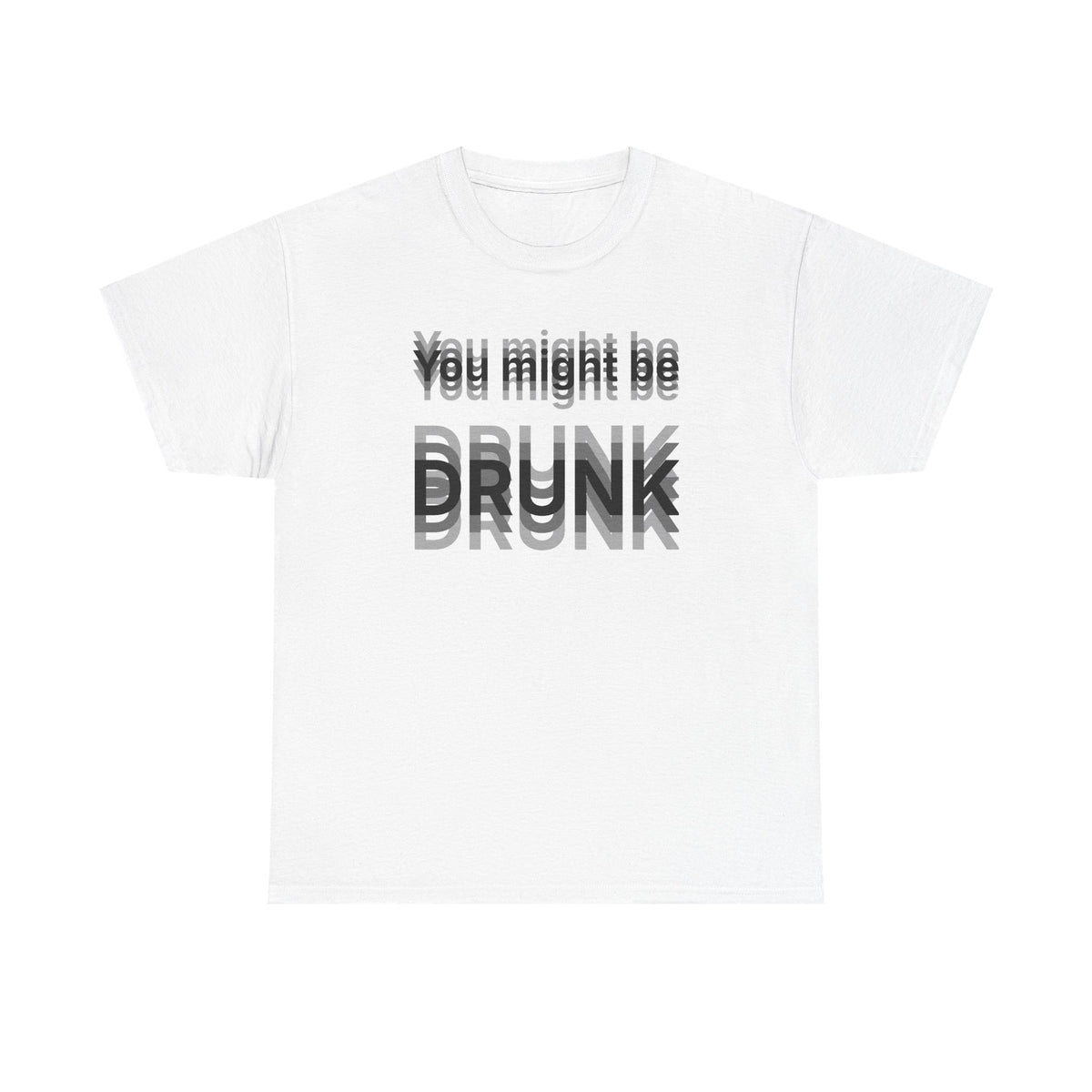 White t-shirt printed with "You might be drunk", the word DRUNK smeared into double vision.