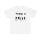 White t-shirt printed with "You might be drunk", the word DRUNK smeared into double vision.