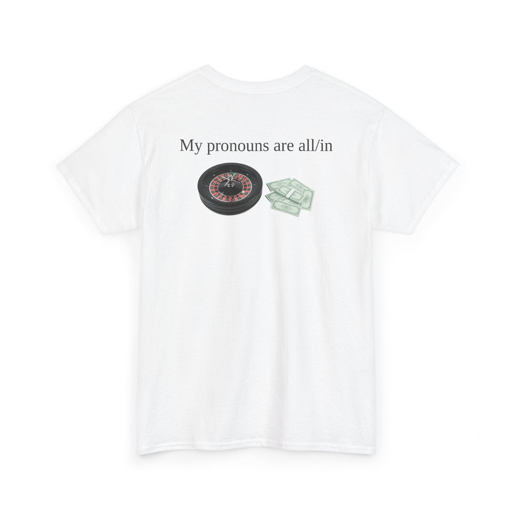 White t-shirt, back printed printed with "My pronouns are all/in" in serif type above a roulette wheel and a fanned pile of banknotes, shown from another angle.