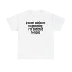 White t-shirt printed with "I'm not addicted to gambling, I'm addicted to hope".