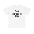 White t-shirt printed with "You agreed to this".