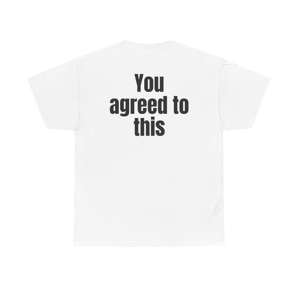White t-shirt, back printed with "You agreed to this".