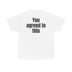 White t-shirt, back printed with "You agreed to this".