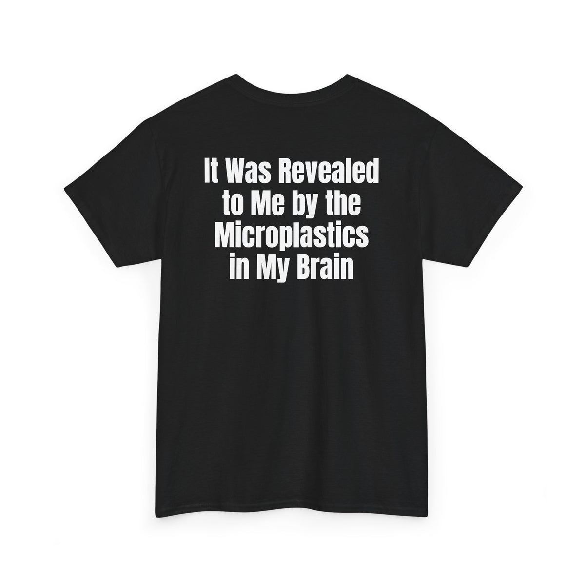 Black t-shirt, back printed with "It was revealed to me by the microplastics in my brain", shown from another angle.