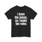 Black t-shirt printed with "I have the pussy, so I make the rules", shown flat from another angle.