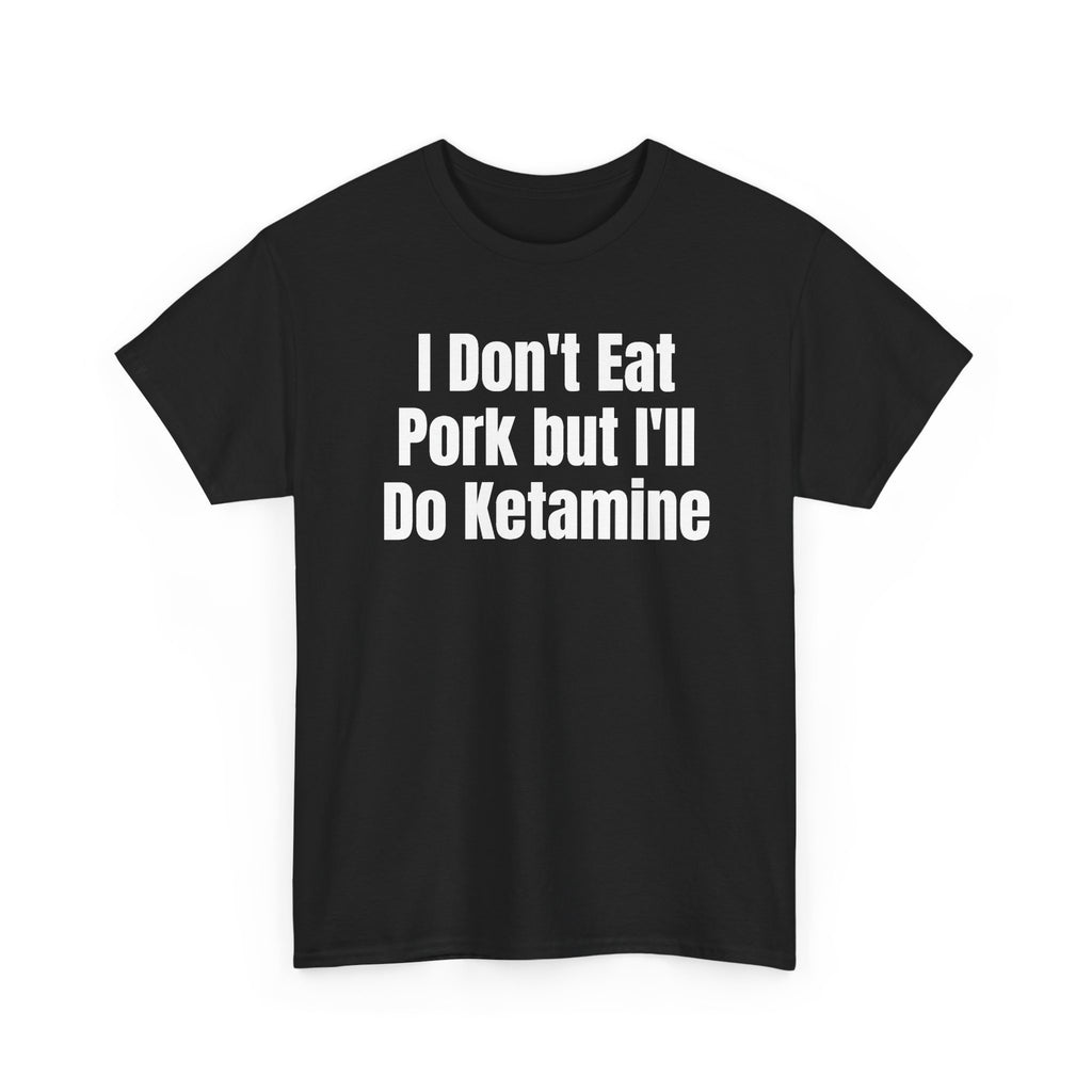 Black t-shirt printed with "I don't eat pork but I'll do ketamine", shown flat from another angle.