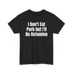 Black t-shirt printed with "I don't eat pork but I'll do ketamine", shown flat from another angle.