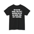 Black t-shirt, back printed with "Me on my meds: this isn't working. Me off my meds: this isn't working", shown from another angle.