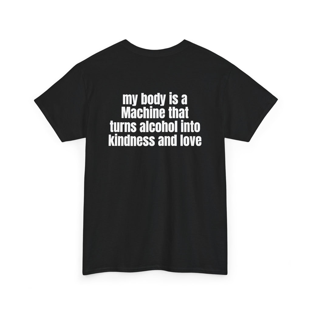Black t-shirt, back printed with "My body is a Machine that turns alcohol into kindness and love", shown from another angle.