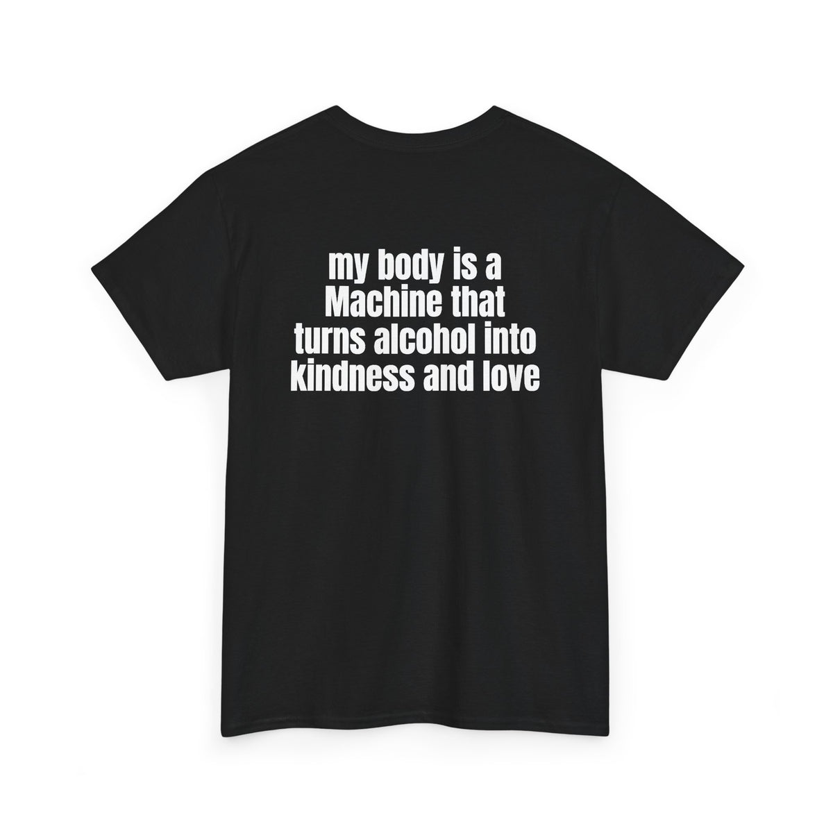 Black t-shirt, back printed with "My body is a Machine that turns alcohol into kindness and love", shown from another angle.