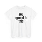 White t-shirt printed with "You agreed to this", shown flat from another angle.