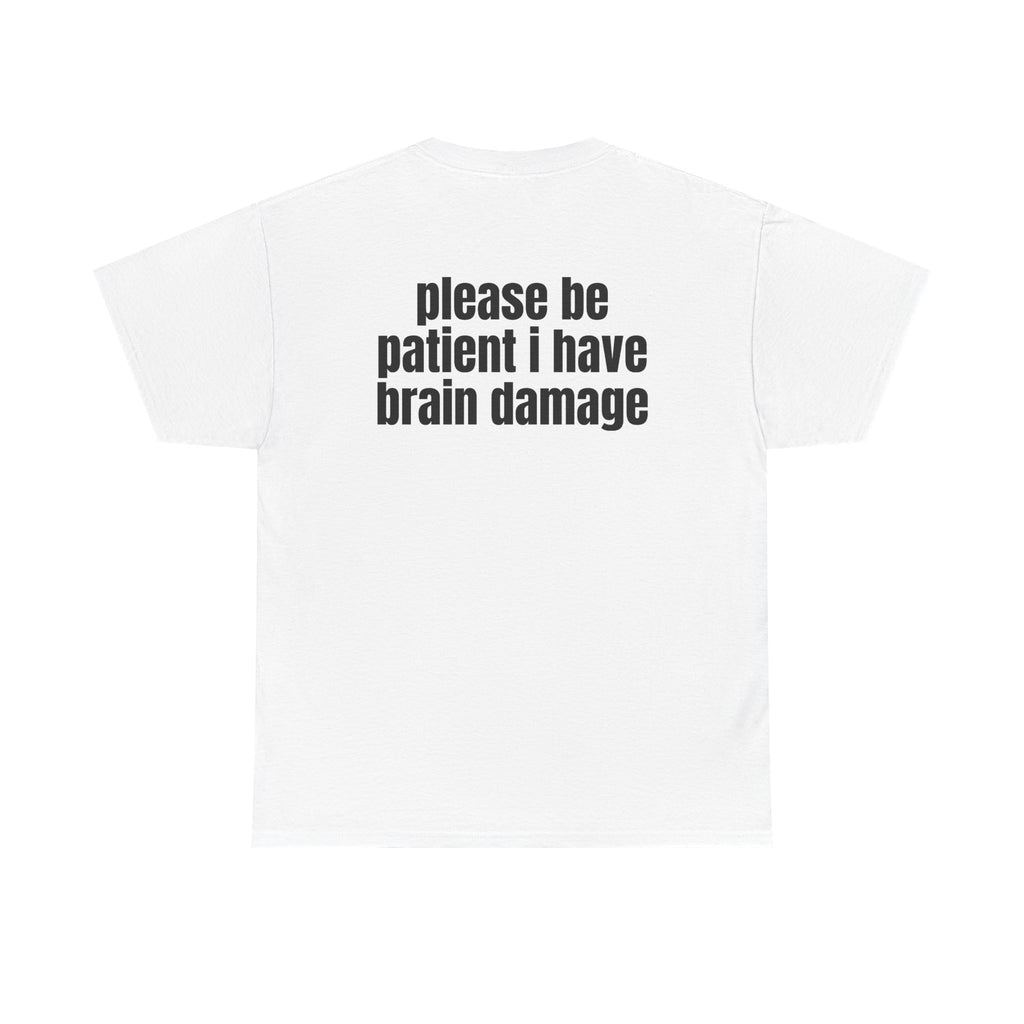 White t-shirt, back printed with "Please be patient i have brain damage".