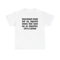 White t-shirt printed with "Government steals half my cigarette money then taxes me on cigarettes. Life is a prison".