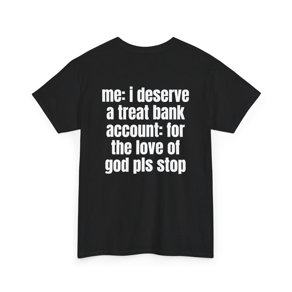 Black t-shirt, back printed with "Me: i deserve a treat. Bank account: for the love of god pls stop", shown from another angle.
