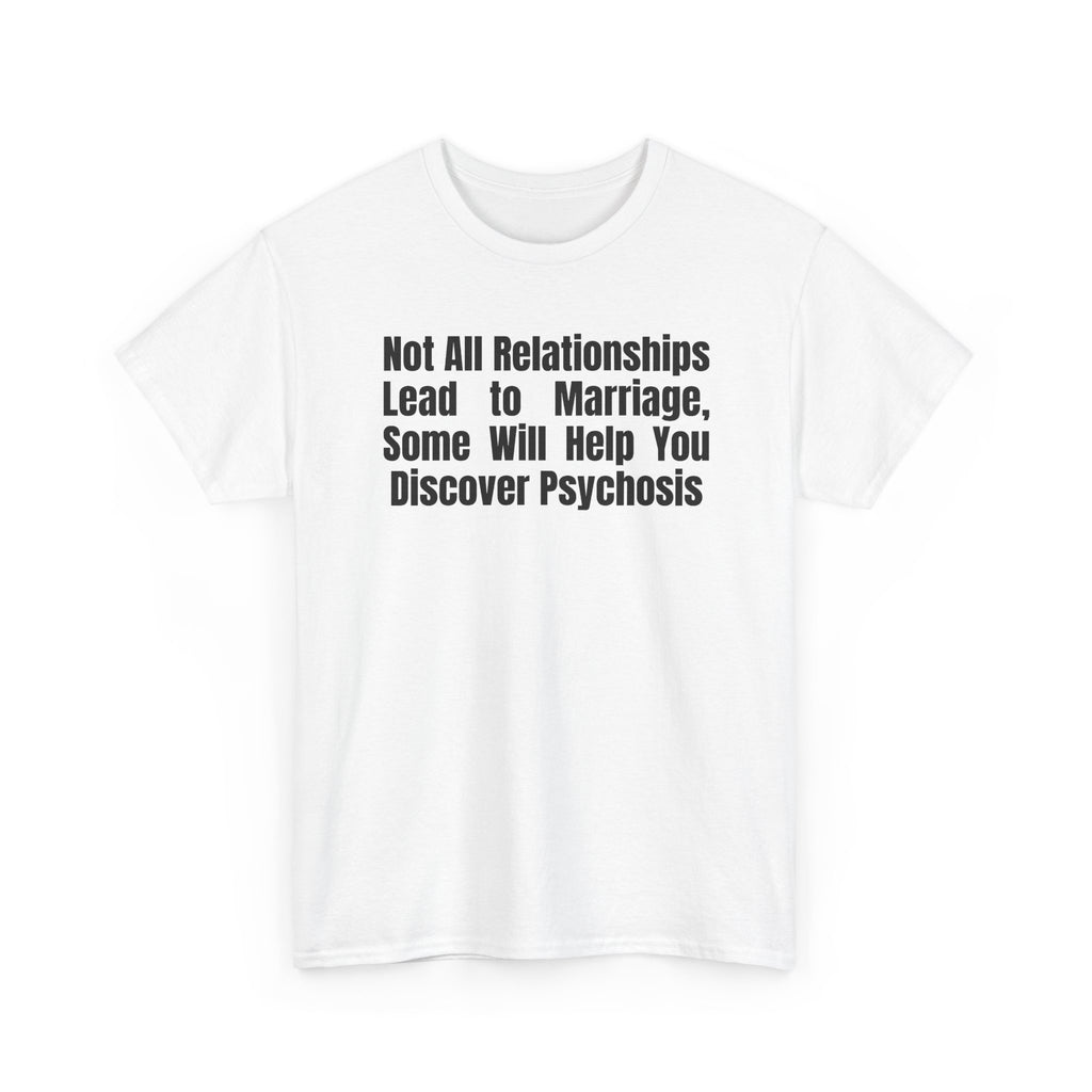 White t-shirt printed with "Not all relationships lead to marriage, some will help you discover" above a solid block, with the word PSYCHOSIS reversed out of it, shown flat from another angle.