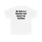 White t-shirt, back printed with "My body is a machine that doesn't do anything".