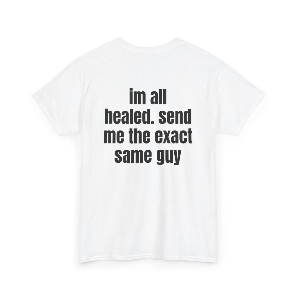 White t-shirt, back printed with "im all healed. send me the exact same guy", shown from another angle.