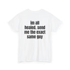 White t-shirt, back printed with "im all healed. send me the exact same guy", shown from another angle.